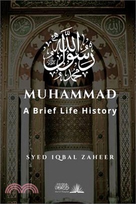 Muhammad - A Brief Life History: The Unlettered Prophet Who Changed the World in 23 Years