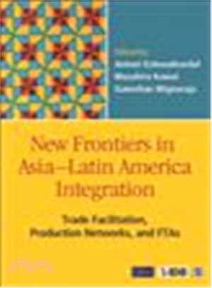 New Frontiers in Asia-latin America Integration ― Trade Facilitation, Production Networks, and Ftas