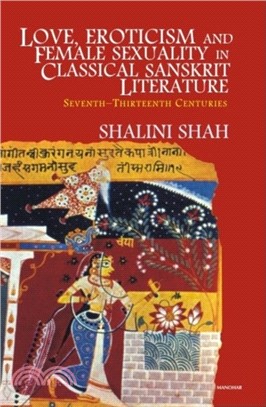Love, Eroticism & Female Sexuality in Classical Sanskrit Literature：Seventh-Thirteenth Centuries
