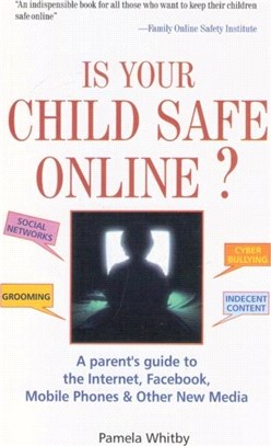 Is Your Child Safe Online：A Parent's Guide to the Internet, Facebook, Mobiles Phones and Other New Media