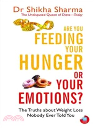 Are You Feeding Your Hunger or Your Emotions? ─ The Truths about Weight Loss Nobody Ever Told You