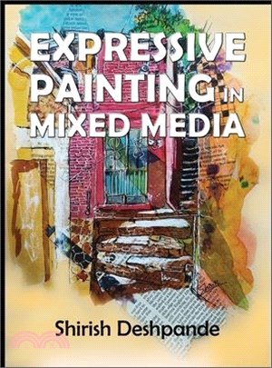 Expressive Painting in Mixed Media: Learn to Paint Stunning Mixed-Media Paintings in 10 Step-by-Step Exercises