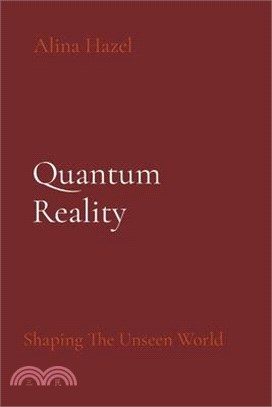 Quantum Reality: Shaping The Unseen World