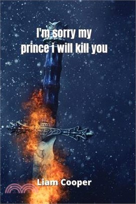 i'm sorry my prince i will kill you