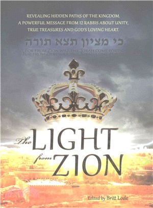 The Light from Zion ─ Revealing Hidden Paths of the Kingdom. a Powerful Message from 12 Rabbis About Unity, True Treasures and God's Loving Heart