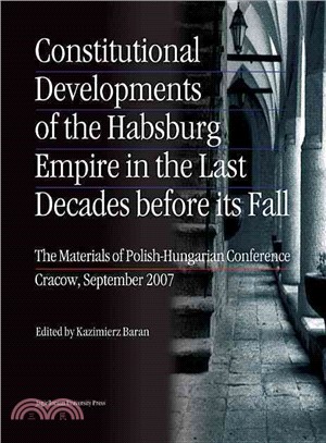 Constitutional Developments of the Hapsburg Empire in the Last Decades Before Its' Fall ― The Materials of Polish-hungarian Conference, Cracow, September 2007