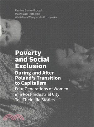 Poverty and Social Exclusion During and After Poland's Transition to Capitalism ─ Four Generations of Women in a Post-industrial City Tell Their Life Stories