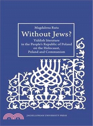 Without Jews? ― Yiddish Literature in the People Republic of Poland on the Holocaust, Poland, and Communism