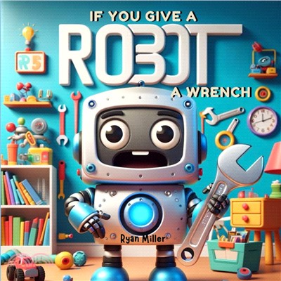If You Give a Robot a Wrench: A Chain Reaction of Fun and Discovery - Exploring Technology and Teamwork
