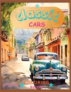Classic Cars Colorin Book: Revive the Classics: A Sophisticated Coloring Experience