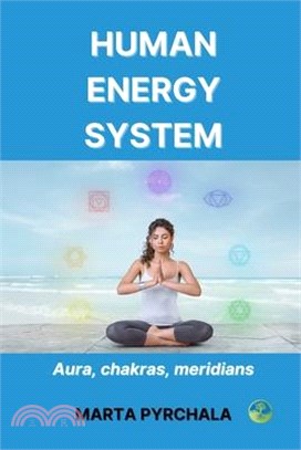 Human Energy System: Aura, chakras, meridians: Learn, how to keep healthy aura, develop chakras and take care of your meridians. Get to kno