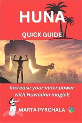 HUNA - QUICK GUIDE. Increase your inner power with Hawaiian magick: Learn principles of Huna for achieving aims. Discover the wisdom of Huna and get t