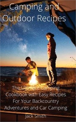 Camping and Outdoor Recipes: The Ultimate Camping Cookbook with Easy Recipes For Your Backcountry Adventures and Car Camping