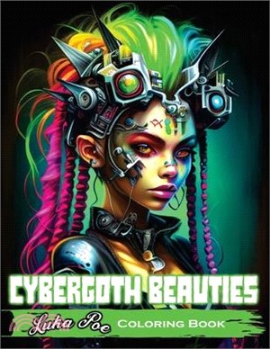 Cybergoth Beauties Coloring Book: Coloring Cybergoth Beauties A Futuristic Journey into Bold and Beautiful Women of the Digital Age