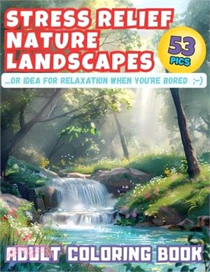 Stress Relief Nature Landscapes ...or Idea for Relaxation When You're Bored Adult Coloring Book: Escape to Tranquility: Dive into Serene Nature Scener