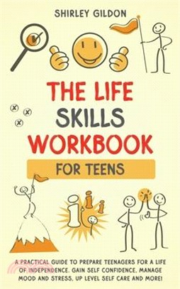 THE Life Skills Workbook for Teens: A Practical Guide to Prepare Teenagers for a Life of Independence; Gain Self Confidence, Manage Mood and Stress, U