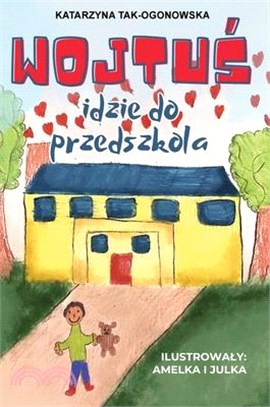 Wojtuś Idzie do Przedszkola: Książeczka dla Dzieci i Rodziców Ulatwiająca Adaptację i Inne Wyzwania w Przedszolu
