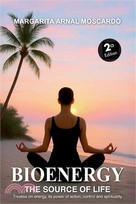 Bioenergy: THE SOURCE OF LIFE energy, its power of action, control and spirituality