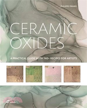 Ceramic Oxides: A Practical Guide with 740+ Recipes for Artists: A Practical Manual for Exploring Oxides in Ceramic Art