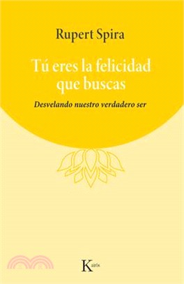 Tú Eres La Felicidad Que Buscas: Desvelando Nuestro Verdadero Ser