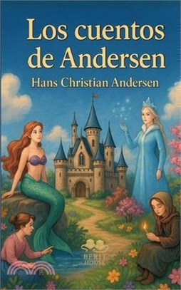 Los mejores cuentos de Andersen: La Sirenita, El patito feo, La Reina de las Nieves, La niña de los fósforos...