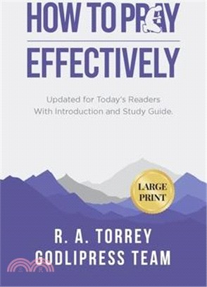 R. A. Torrey How to Pray Effectively: Updated for Today's Readers With Introduction and Study Guide (LARGE PRINT)