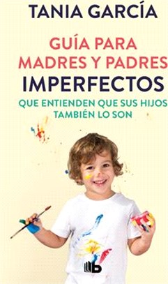 Guía Para Madres Y Padres Imperfectos Que Saben Que Sus Hijos También Lo Son / Guide for Imperfect Parentswho Know Their Children Are Too