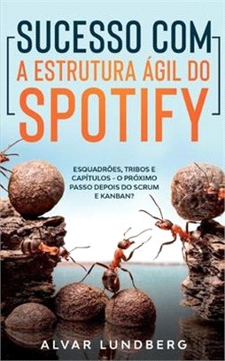 Sucesso com a Estrutura Ágil do Spotify: Esquadrões, Tribos e Capítulos - O Próximo Passo Depois do Scrum e Kanban?