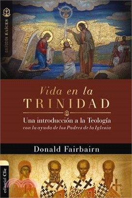 Vida En La Trinidad: Una Introducción a la Teología Con La Ayuda de Los Padres de la Iglesia