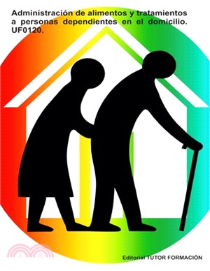 Administración de alimentos y tratamientos a personas dependientes en el domicilio. UF0120.