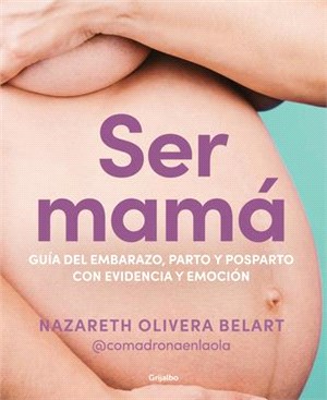 Ser Mamá. Guía de Embarazo, Parto Y Posparto Con Ciencia Y Emoción / Becoming a Mom