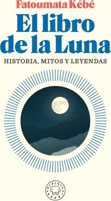 El Libro de la Luna: Historias, Mitos Y Leyendas / The Book about the Moon: Hist Ory, Myths, and Legends