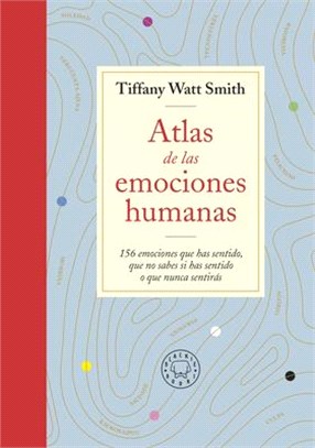 Atlas de Las Emociones Humanas/ The Book of Human Emotions: From Ambiguphobia to Umpty -154 Words from Around the World for How We Feel