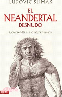 El Neandertal Desnudo: Comprender a la Criatura Humana / The Naked Neanderthal