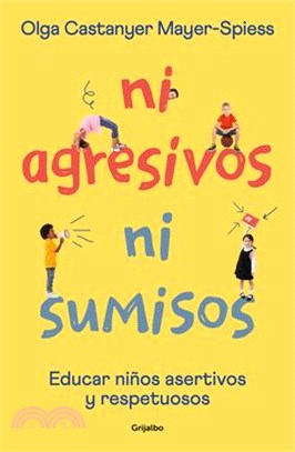 Ni Agresivos Ni Sumisos. Educar Niños Asertivos Y Respetuosos / Neither Aggressi Ve Nor Submissive