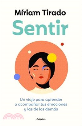 Sentir: Un Viaje Para Aprender a Acompañar Tus Emociones Y Las de Los Demás / Fe Eling. a Journey to Learn to How to Accompany Your Emotions and Those