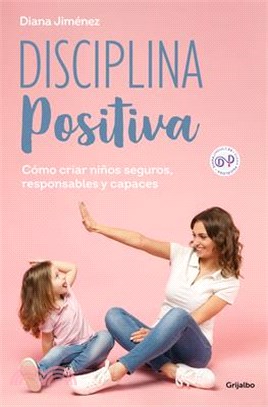 Disciplina Positiva: Cómo Criar Niños Seguros, Responsables Y Capaces / Positive Discipline