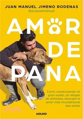 Amor de Pana: Como Construyendo Mi Gran Sueño, Un Refugio de Animales, Descubrí El Amor Más Incondicional Que Existe / Unconditional Love