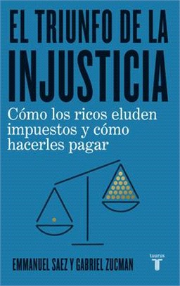 El Triunfo de la Injusticia: Cómo Los Ricos Evaden Impuestos Y Cómo Hacer Que Paguen / The Triumph of Injustice: How the Rich Dodge Taxes and How to M