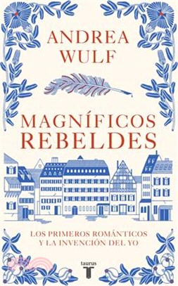Magníficos Rebeldes: Los Primeros Románticos Y La Invención del Yo / Magnificent Rebels the First Romantics and the Invention of the Self