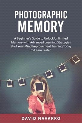 Photographic Memory: A Beginner's Guide to Unlock Unlimited Memory with Advanced Learning Strategies Start Your Mind Improvement Training T