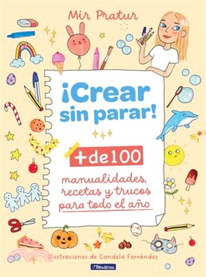 ¡Crear Sin Parar!: + de 100 Manualidades, Recetas Y Trucos Para Todo El Año / Cr Eate Non-Stop!
