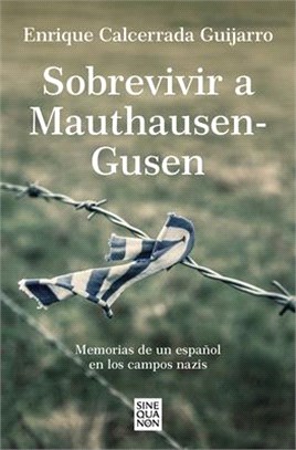 Sobrevivir a Mauthausen-Gusen: Memorias de Un Español En Los Campos Nazis / Surv Iving Mauthausen-Gusen. Memoirs of a Spaniard in the Nazi Concentrati