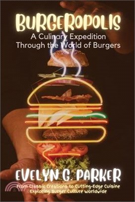 Burgeropolis: From Classic Creations to Cutting-Edge Cuisine-Exploring Burger Culture Worldwide