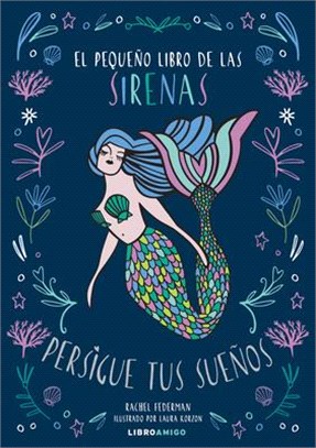 El Pequeño Libro de Las Sirenas: Persigue Tus Sueños