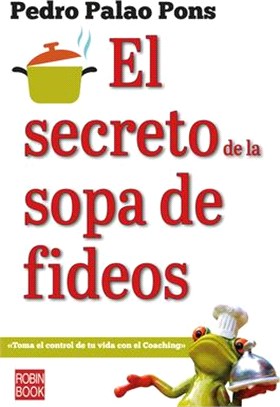 El Secreto de la Sopa de Fideos: Toma El Control de Tu Vida Con El Coaching