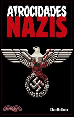 Atrocidades Nazis: ¿Por Qué Los Nazis Cometieron Los Actos Más Abyectos de la Historia de la Humanidad?