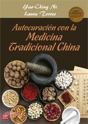 Autocuración Con La Medicina Tradicional China: Una Guía Práctica Y Efectiva de Autocuración Mediante La Nutrición, La Fitoterapia, El Qi Gong Y Otros