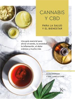 Cannabis Y CBD Para La Salud Y El Bienestar: Una Guía Esencial Para Aliviar El Estrés, La Ansiedad, La Inflamación, El Dolor Crónico Y Mucho Más