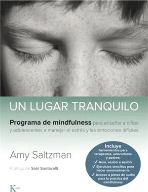 Un Lugar Tranquilo: Programa de Mindfulness Para Enseñar a Niños Y Adolescentes a Manejar El Estrés Y Las Emociones Difíciles
